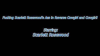 Fucking Scarlett Rosewood's Ass in Reverse Cowgirl and Cowgirl!