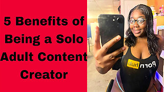 5 BENEFITS OF BEING A SOLO ADULT CONTENT CREATOR (YouTube)